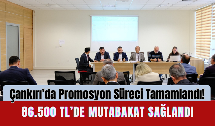 Çankırı’da Promosyon Süreci Tamamlandı! 86.500 TL’de Mutabakat Sağlandı