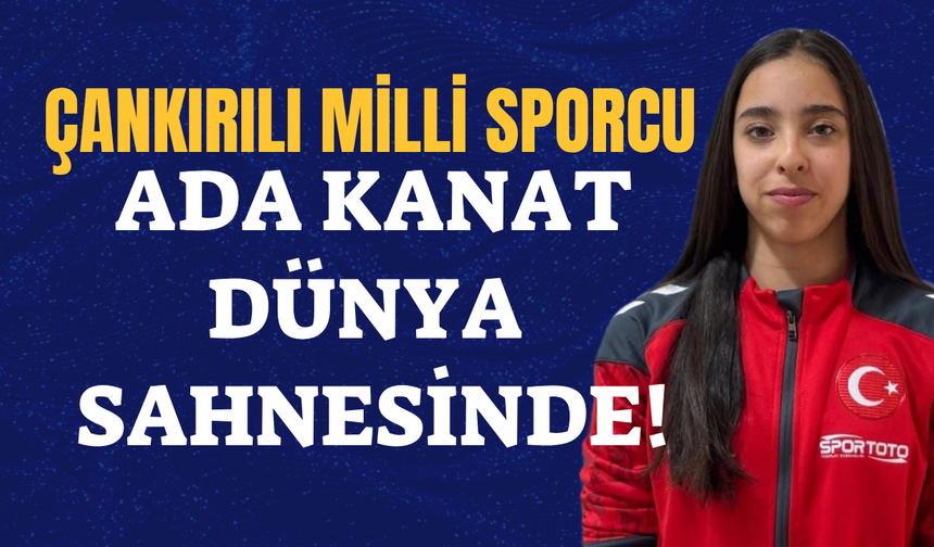 Çankırılı Milli Sporcu Ada Kanat Dünya Sahnesinde!