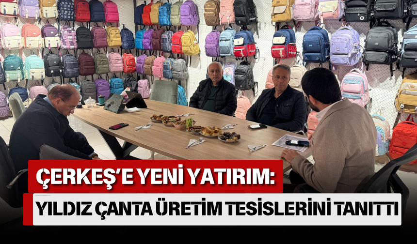 Çerkeş’e Yeni Yatırım: Yıldız Çanta Üretim Tesislerini Tanıttı