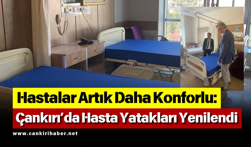 Hastalar Artık Daha Konforlu Çankırı’da Hasta Yatakları Yenilendi