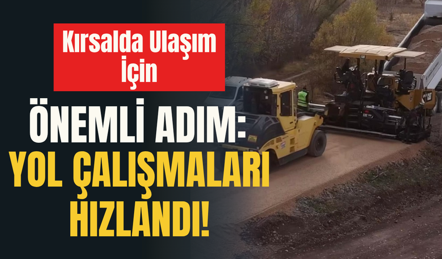 Kırsalda Ulaşım İçin Önemli Adım: Yol Çalışmaları Hızlandı!