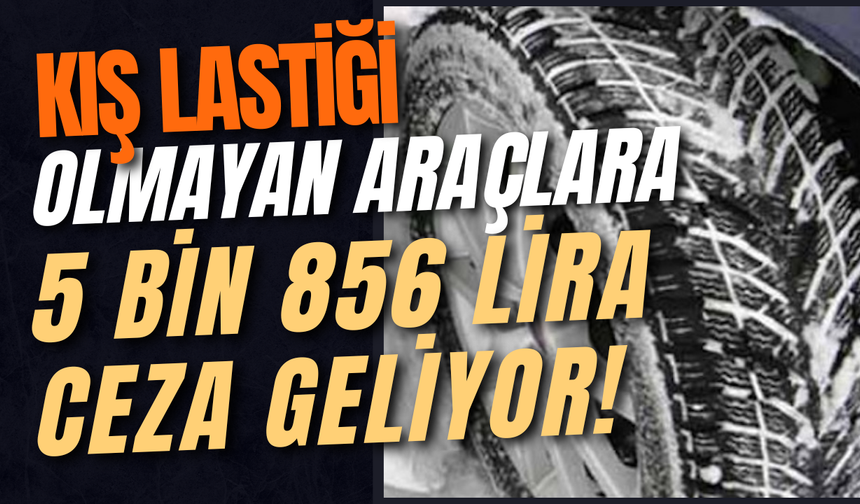 Kış Lastiği Olmayan Araçlara 5 Bin 856 Lira Ceza Geliyor!