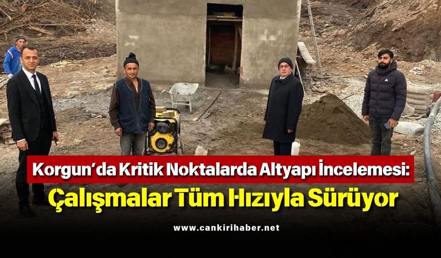 Korgun’da Kritik Noktalarda Altyapı İncelemesi: Çalışmalar Tüm Hızıyla Sürüyor
