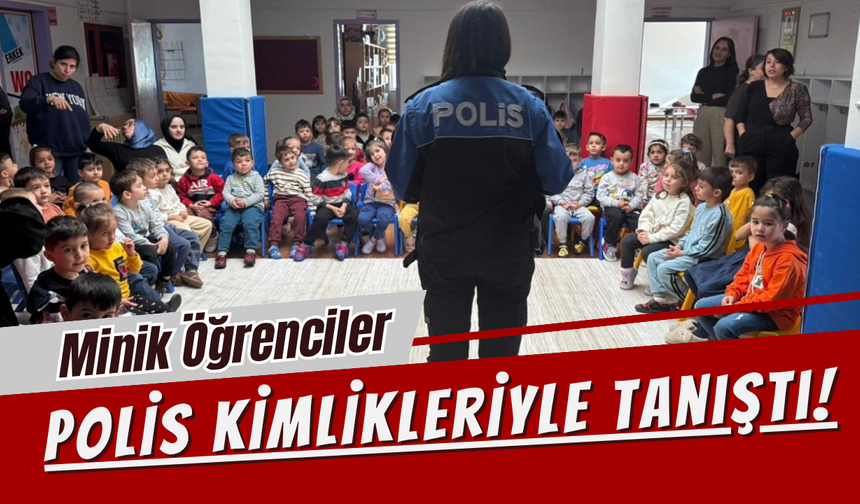 Minik Öğrenciler Polis Kimlikleriyle Tanıştı!
