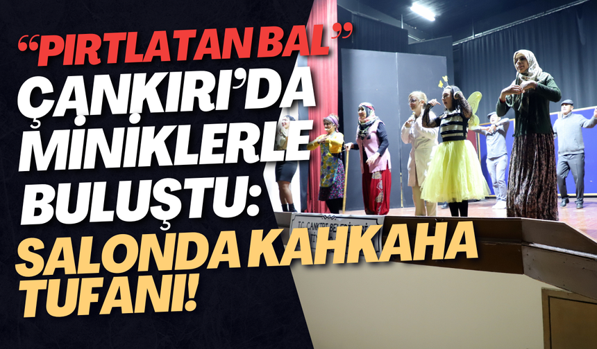 “Pırtlatan Bal” Çankırı’da Miniklerle Buluştu: Salonda Kahkaha Tufanı!