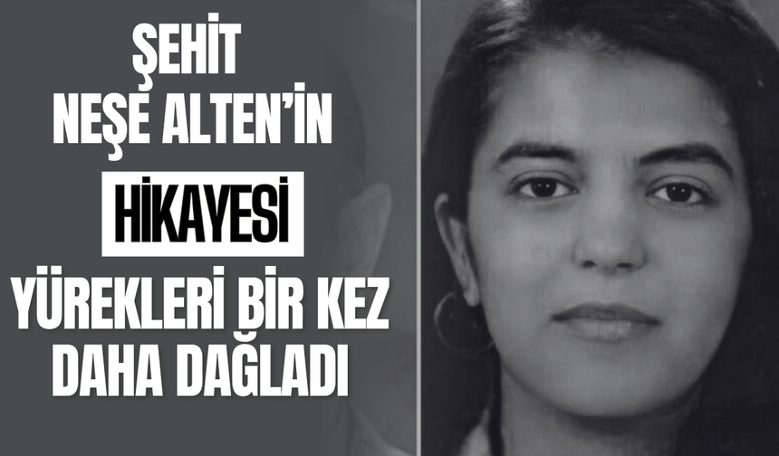 Şehit Neşe Alten’in Hikayesi Yürekleri Bir Kez Daha Dağladı