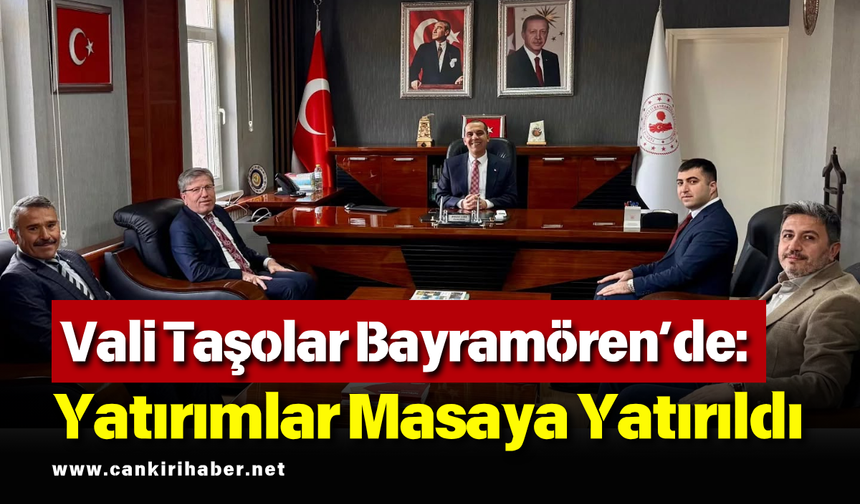 Vali Taşolar Bayramören’de: Yatırımlar Masaya Yatırıldı