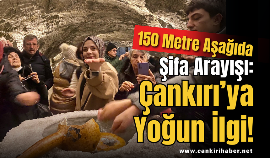 150 Metre Aşağıda Şifa Arayışı: Çankırı’ya Yoğun İlgi!