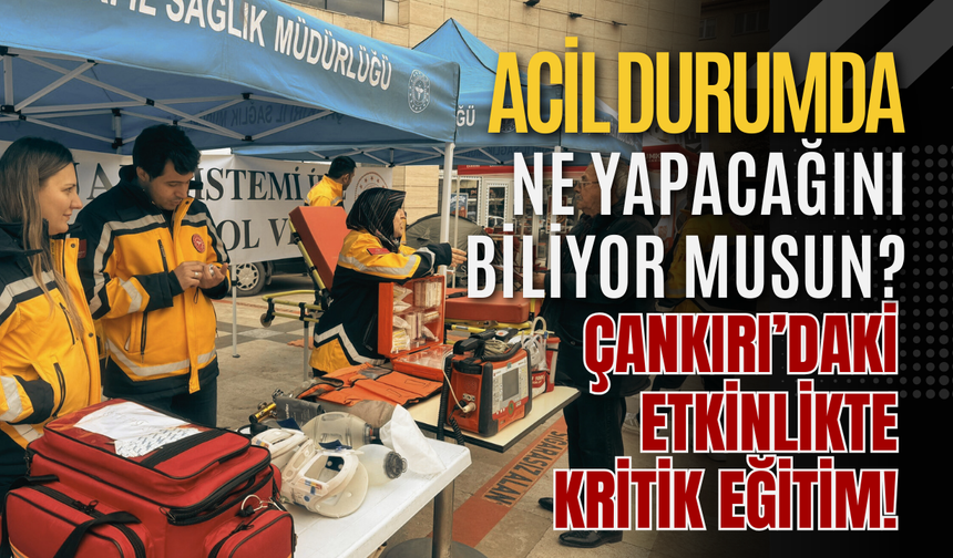 Acil Durumda Ne Yapacağını Biliyor musun? Çankırı’daki Etkinlikte Kritik Eğitim!