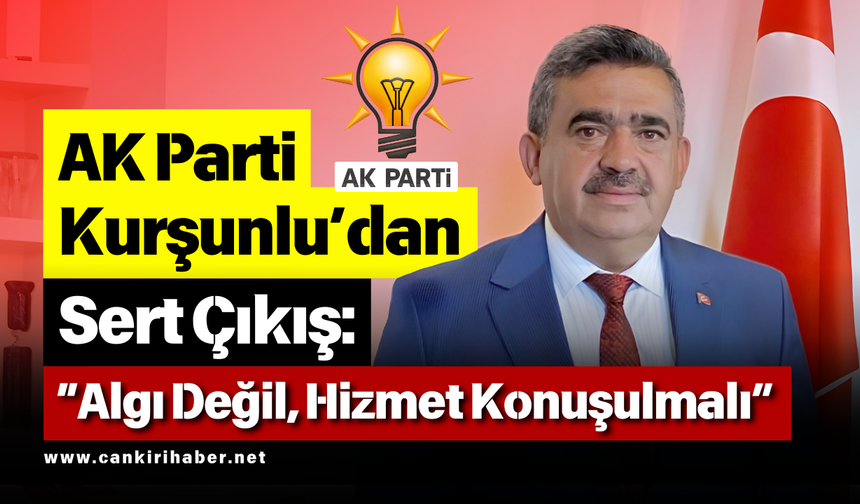 AK Parti Kurşunlu’dan Sert Çıkış: “Algı Değil, Hizmet Konuşulmalı”