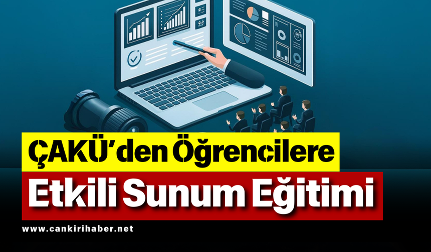 ÇAKÜ’den Öğrencilere Etkili Sunum Eğitimi