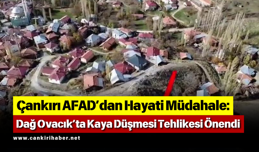 Çankırı AFAD’dan Hayati Müdahale: Dağ Ovacık’ta Kaya Düşmesi Tehlikesi Önendi