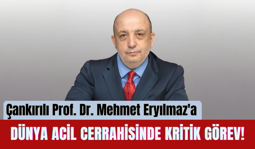 Çankırılı Prof. Dr. Mehmet Eryılmaz'a Dünya Acil Cerrahisinde Kritik Görev!