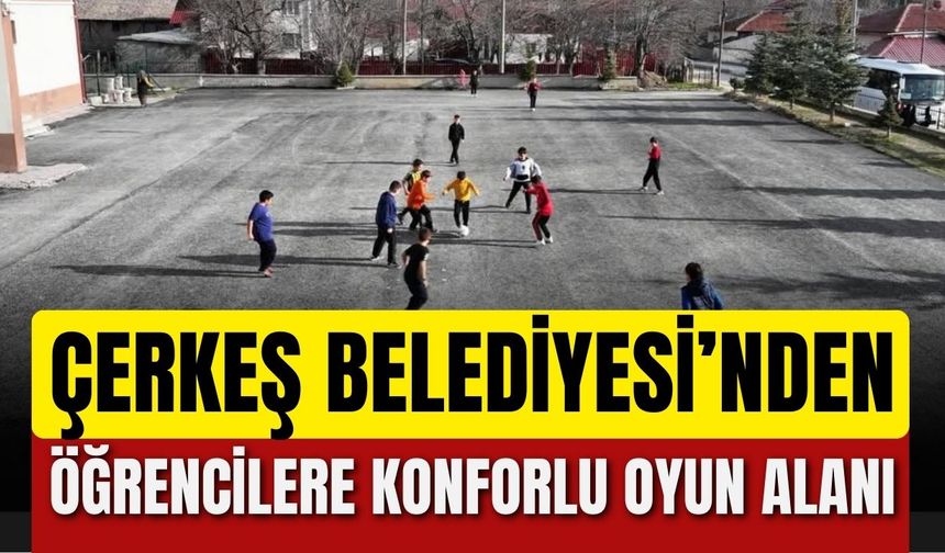 Çerkeş Belediyesi’nden Öğrencilere Konforlu Oyun Alanı