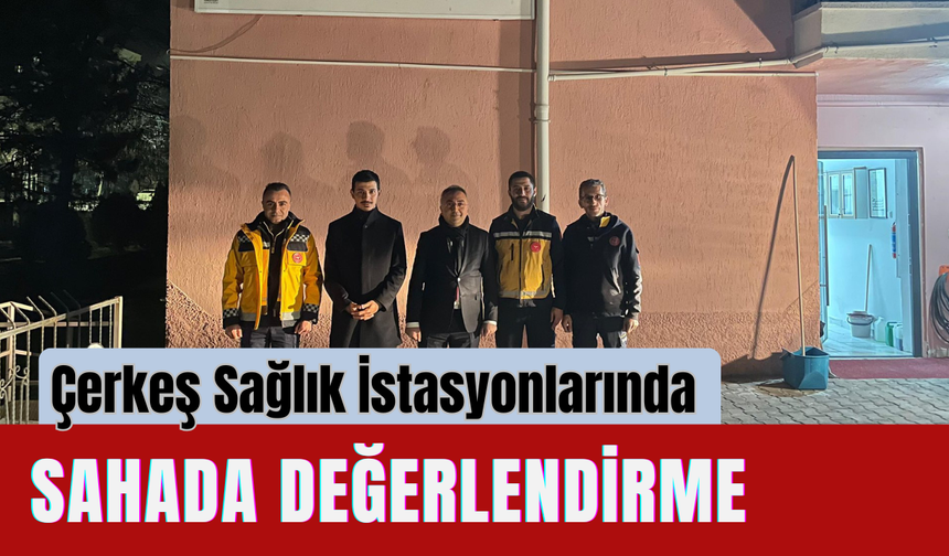 Çerkeş Sağlık İstasyonlarında Sahada Değerlendirme