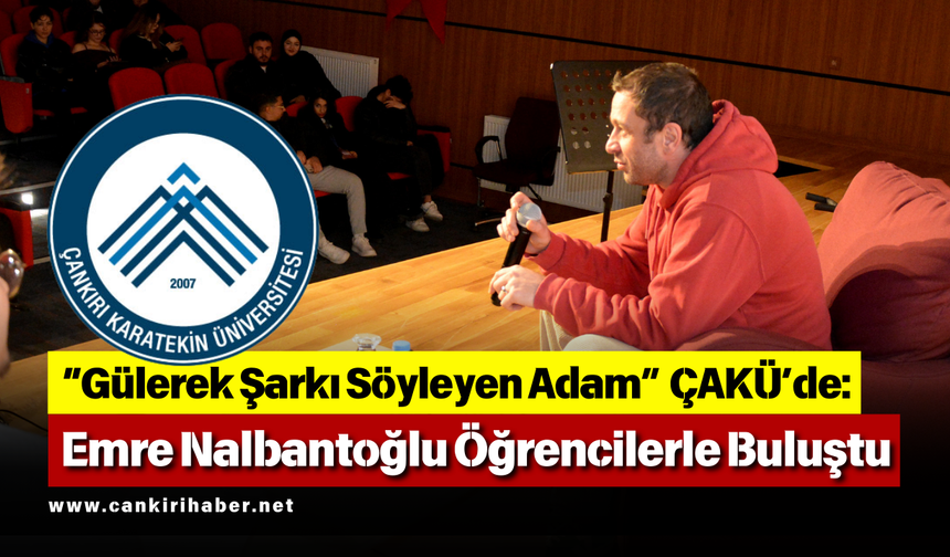 “Gülerek Şarkı Söyleyen Adam” ÇAKÜ’de: Emre Nalbantoğlu Öğrencilerle Buluştu