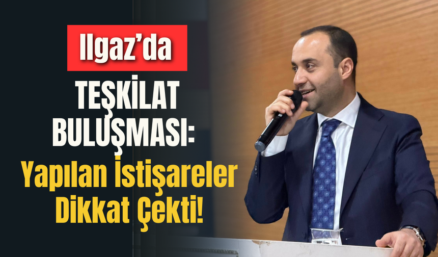 Ilgaz’da Teşkilat Buluşması: Yapılan İstişareler Dikkat Çekti!