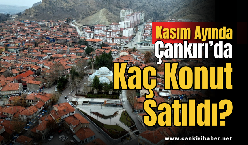 Kasım Ayında Çankırı’da Kaç Konut Satıldı?