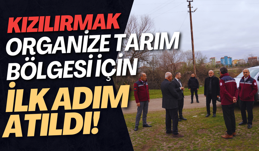 Kızılırmak Organize Tarım Bölgesi İçin İlk Adım Atıldı!