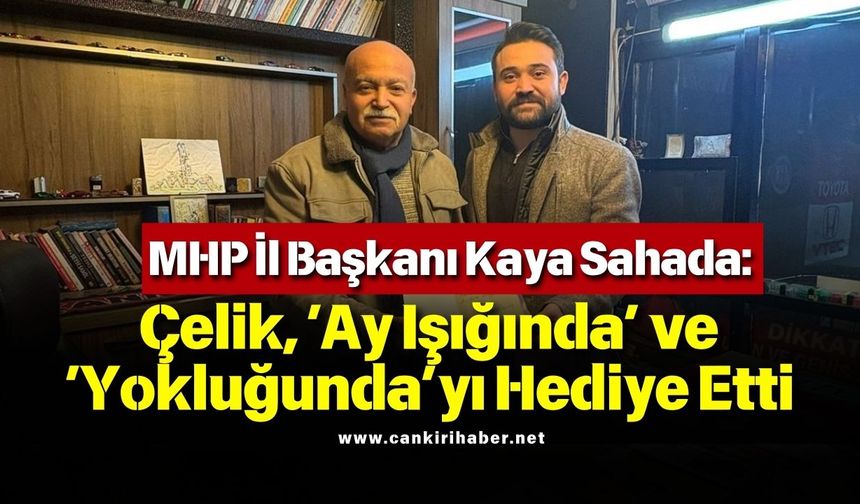 MHP İl Başkanı Kaya Sahada: Çelik, ‘Ay Işığında’ ve ‘Yokluğunda’yı Hediye Etti