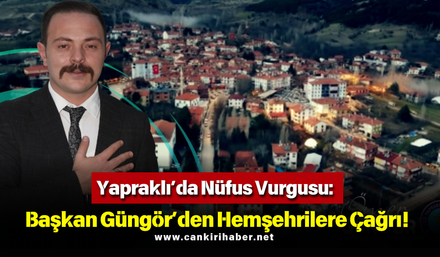 Yapraklı’da Nüfus Vurgusu: Başkan Güngör’den Hemşehrilere Çağrı!