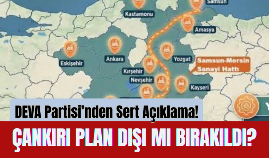 Çankırı Plan Dışı mı Bırakıldı? DEVA Partisi’nden Sert Açıklama!