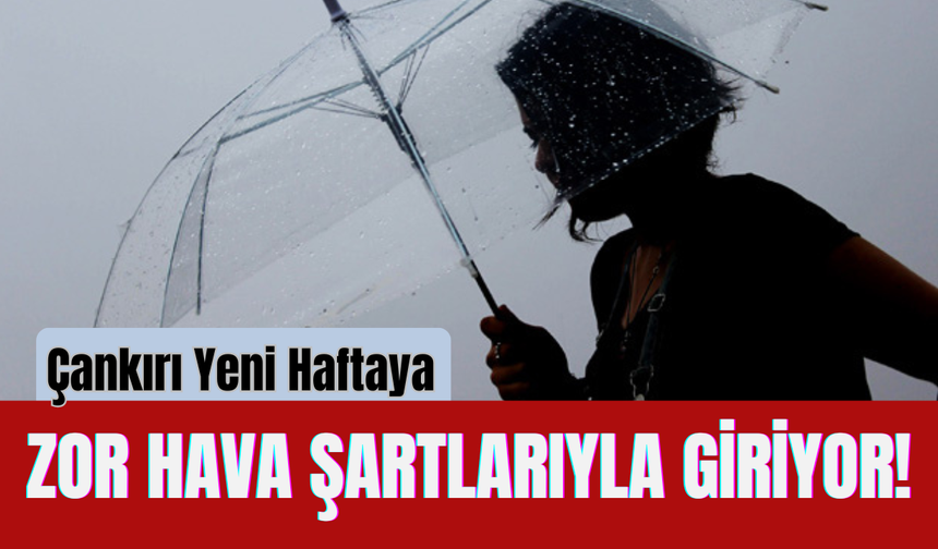 Çankırı Yeni Haftaya Zor Hava Şartlarıyla Giriyor!