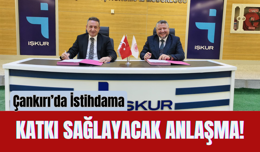 Çankırı’da İstihdama Katkı Sağlayacak Anlaşma!