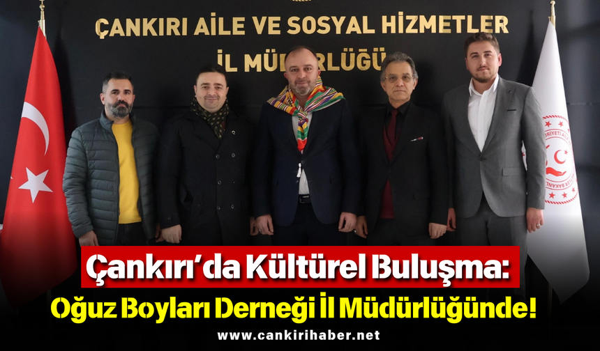Çankırı’da Kültürel Buluşma: Oğuz Boyları Derneği İl Müdürlüğünde!