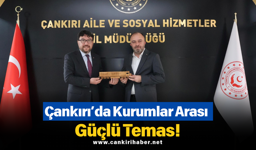 Çankırı’da Kurumlar Arası Güçlü Temas!