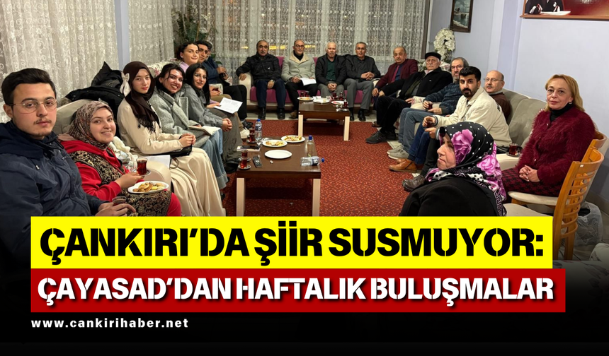 ÇANKIRI’DA ŞİİR SUSMUYOR: ÇAYASAD’DAN HAFTALIK BULUŞMALAR