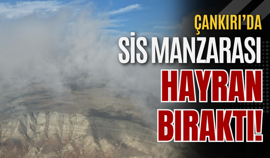 Çankırı’da Sis Manzarası Hayran Bıraktı!