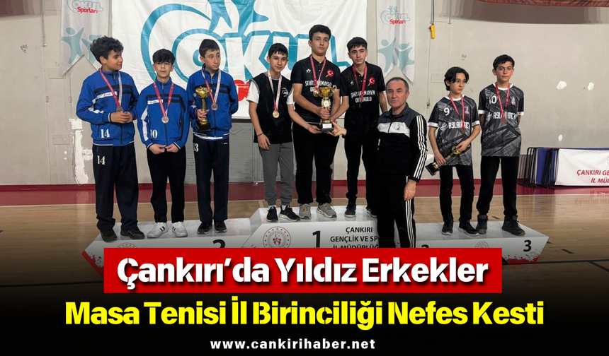 Çankırı’da Yıldız Erkekler Masa Tenisi İl Birinciliği Nefes Kesti