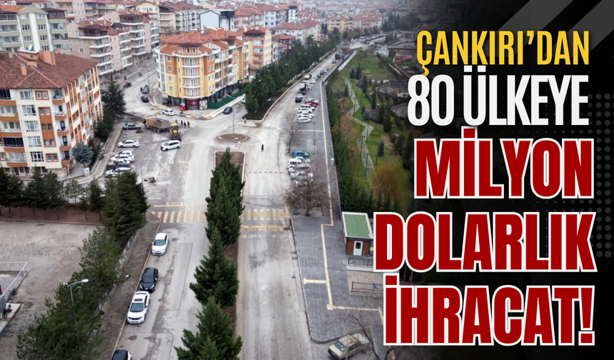 Çankırı’dan 80 Ülkeye Milyon Dolarlık İhracat!