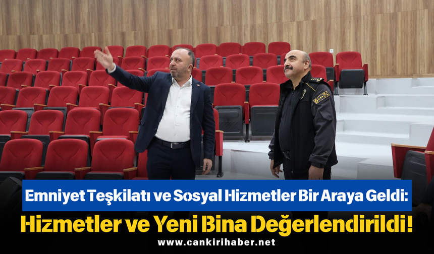 Emniyet Teşkilatı ve Sosyal Hizmetler Bir Araya Geldi: Hizmetler ve Yeni Bina Değerlendirildi!