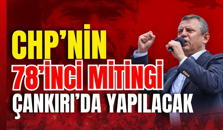 CHP’nin 78’inci Mitingi Çankırı’da Yapılacak