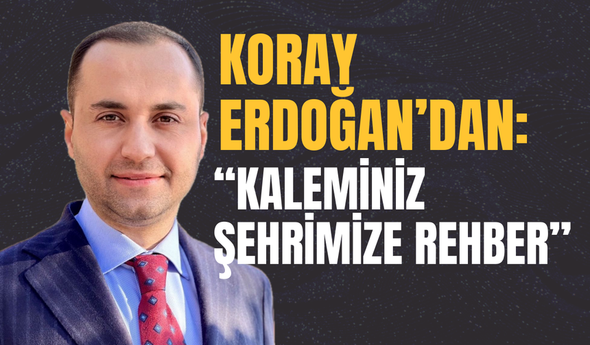 Koray Erdoğan’dan: “Kaleminiz Şehrimize Rehber”