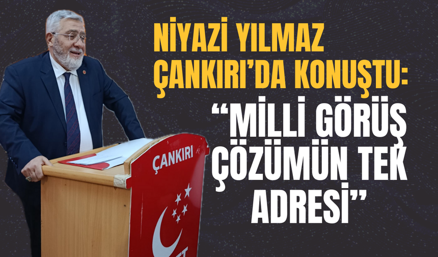 Niyazi Yılmaz Çankırı’da Konuştu: “Milli Görüş Çözümün Tek Adresi”