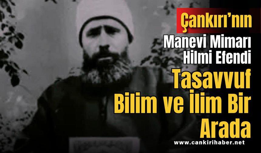 Tasavvuf, Bilim ve İlim Bir Arada: Çankırı’nın Manevi Mimarı Hilmi Efendi