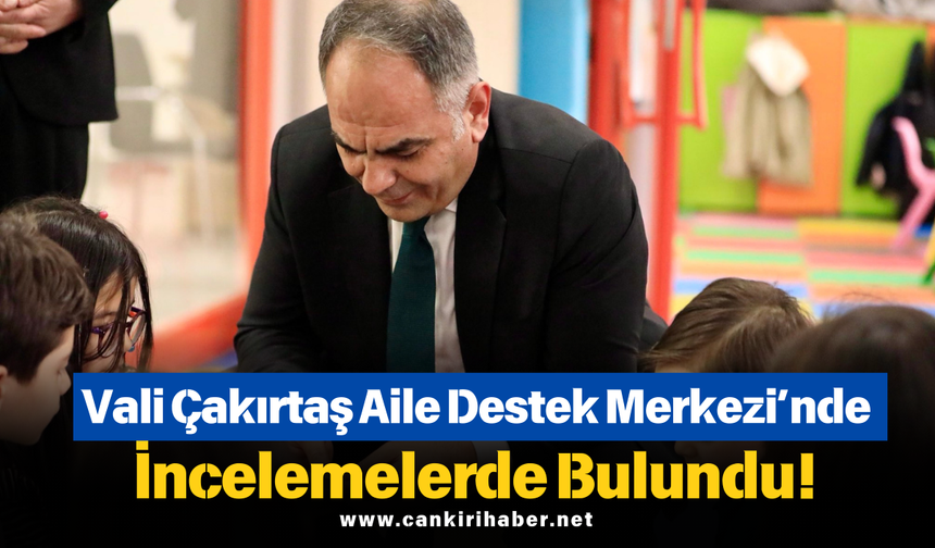 Vali Çakırtaş Aile Destek Merkezi’nde İncelemelerde Bulundu!