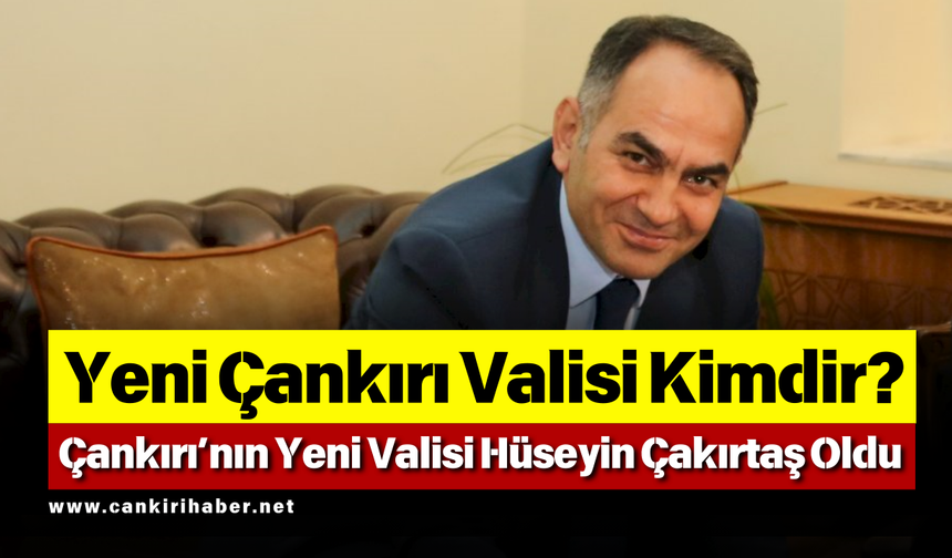 Yeni Çankırı Valisi Kimdir? Çankırı’nın Yeni Valisi Hüseyin Çakırtaş Oldu
