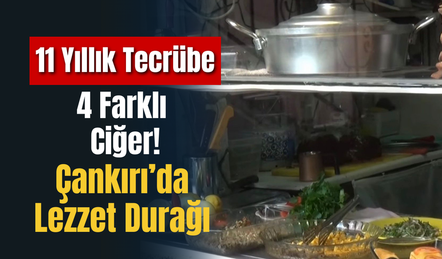 11 Yıllık Tecrübe, 4 Farklı Ciğer! Çankırı’da Lezzet Durağı