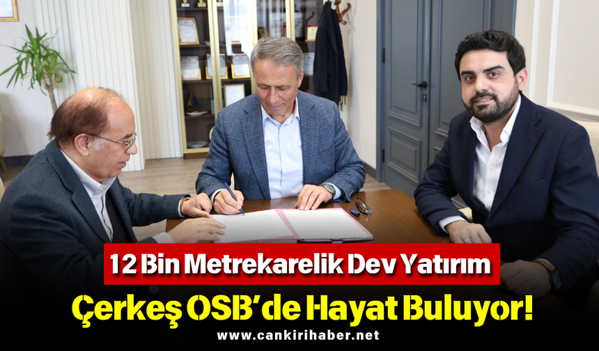 12 Bin Metrekarelik Dev Yatırım Çerkeş OSB’de Hayat Buluyor!