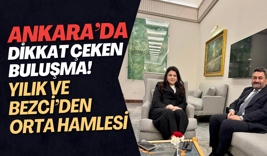 Ankara’da Dikkat Çeken Buluşma! Yılık ve Bezci’den Orta Hamlesi