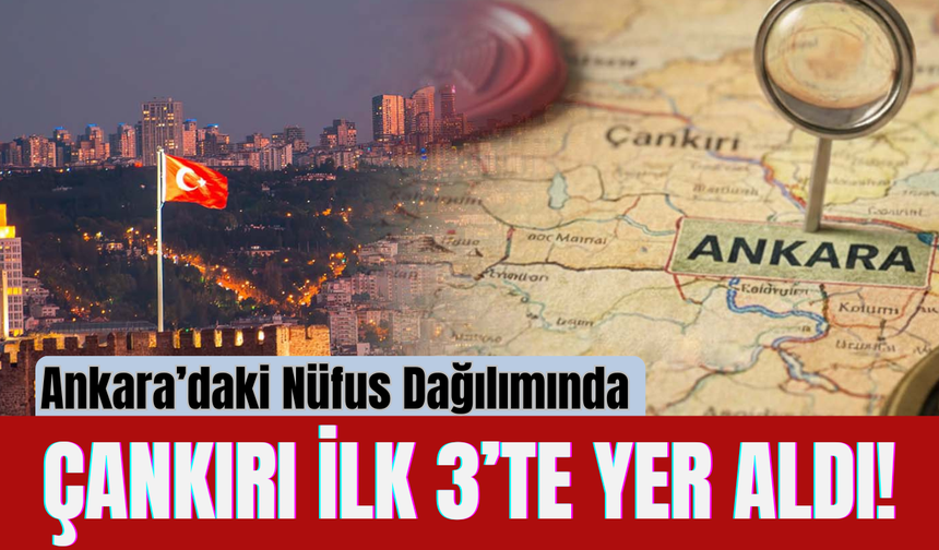 Ankara’daki Nüfus Dağılımında Çankırı İlk 3’te Yer Aldı!