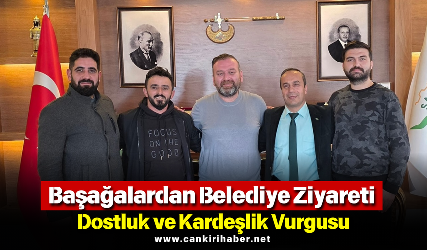 Başağalardan Belediye Ziyareti: Dostluk ve Kardeşlik Vurgusu