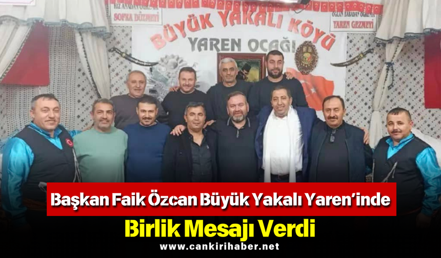 Başkan Faik Özcan Büyük Yakalı Yaren’inde Birlik Mesajı Verdi