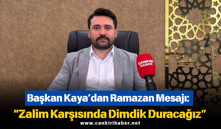 Başkan Kaya’dan Ramazan Mesajı: “Zalim Karşısında Dimdik Duracağız”