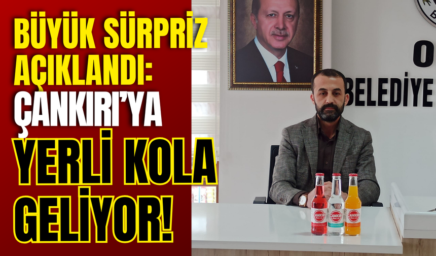 Büyük Sürpriz Açıklandı: Çankırı’ya Yerli Kola Geliyor!