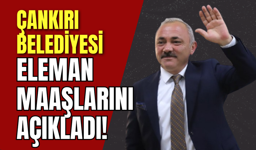 Çankırı Belediyesi Eleman Maaşlarını Açıkladı!